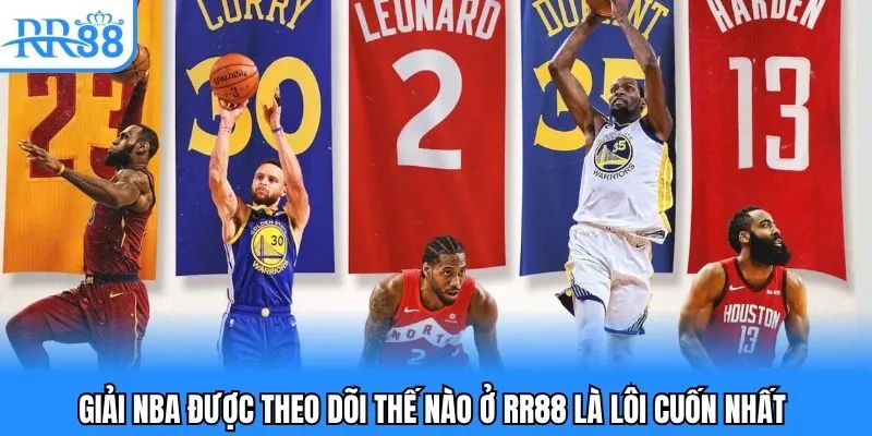 Giải NBA được theo dõi thế nào ở RR88 là lôi cuốn nhất