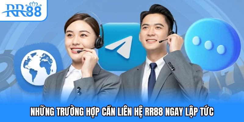Những trường hợp cần liên hệ RR88 ngay lập tức
