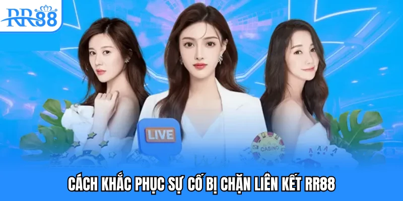 Cách khắc phục sự cố bị chặn liên kết RR88