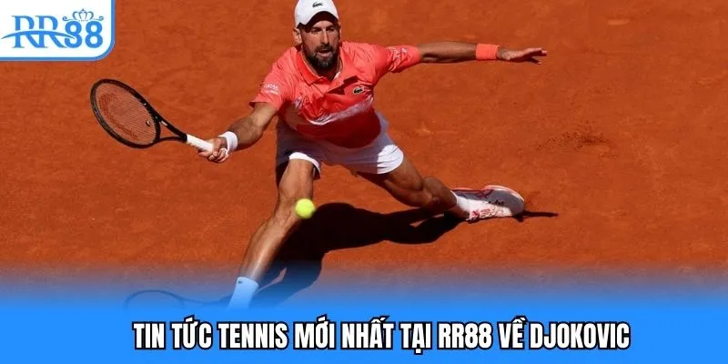 Tin tức tennis mới nhất tại RR88 về Djokovic