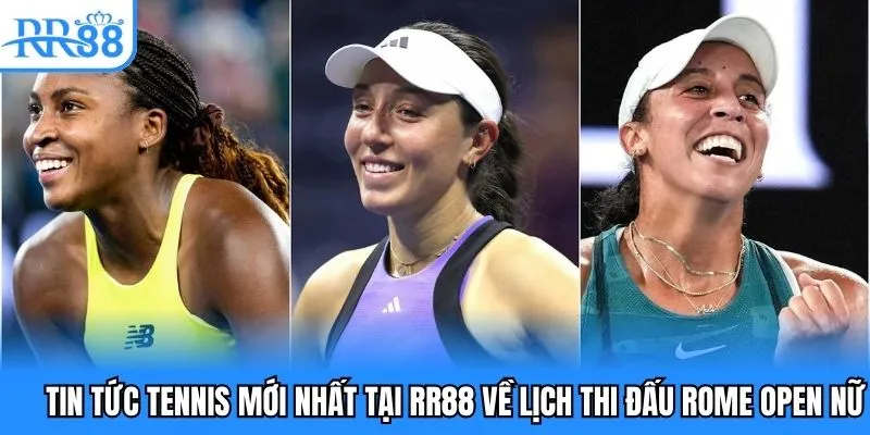 Tin tức tennis mới nhất tại RR88 về lịch thi đấu Rome Open nữ